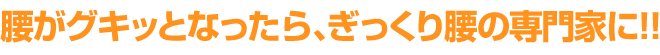 腰がグキッとなったら、ぎっくり腰の専門家に！！