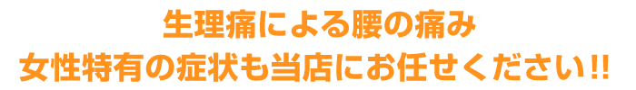 生理痛による腰の痛み
女性特有の症状も当店にお任せください！！