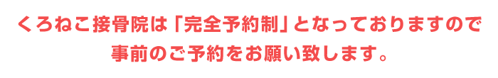 くろねこ接骨院は「完全予約制」となっておりますので事前のご予約をお願い致します。