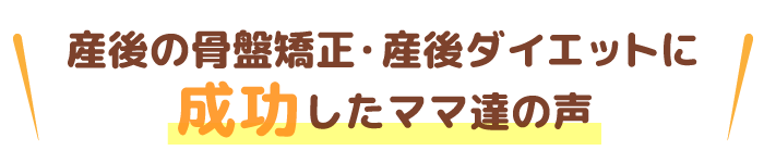 産後の骨盤矯正・産後ダイエットに成功したママ達の声